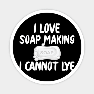 Soap Maker - I love soap making I can't lye Magnet